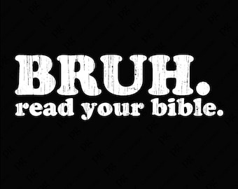 May include: White text on a black background reads "BRUH. read your bible."