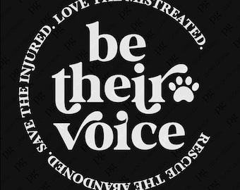 May include: Black graphic with white text. The words "be their voice" are centered, with a paw print to the right. The phrase "Save the injured. Love the mistreated. Rescue the abandoned" circles the central text.