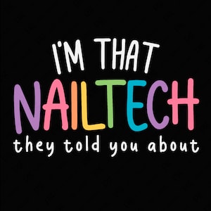 May include: Black background with the text "I'M THAT NAILTECH they told you about." The words "NAILTECH" are in rainbow colors. The other words are in white.