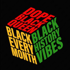 May include: A black background with a yellow, red, and green cube with the words "Dope Black Queen", "Black Every Month", "Black History", and "Black Vibes" on each side.