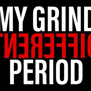 My Grind Different Period Svg Png, Grind Svg, Rise and Grind Svg, Different Quote Digital Download DTG Sublimation Cricut Cut File SVG & PNG
