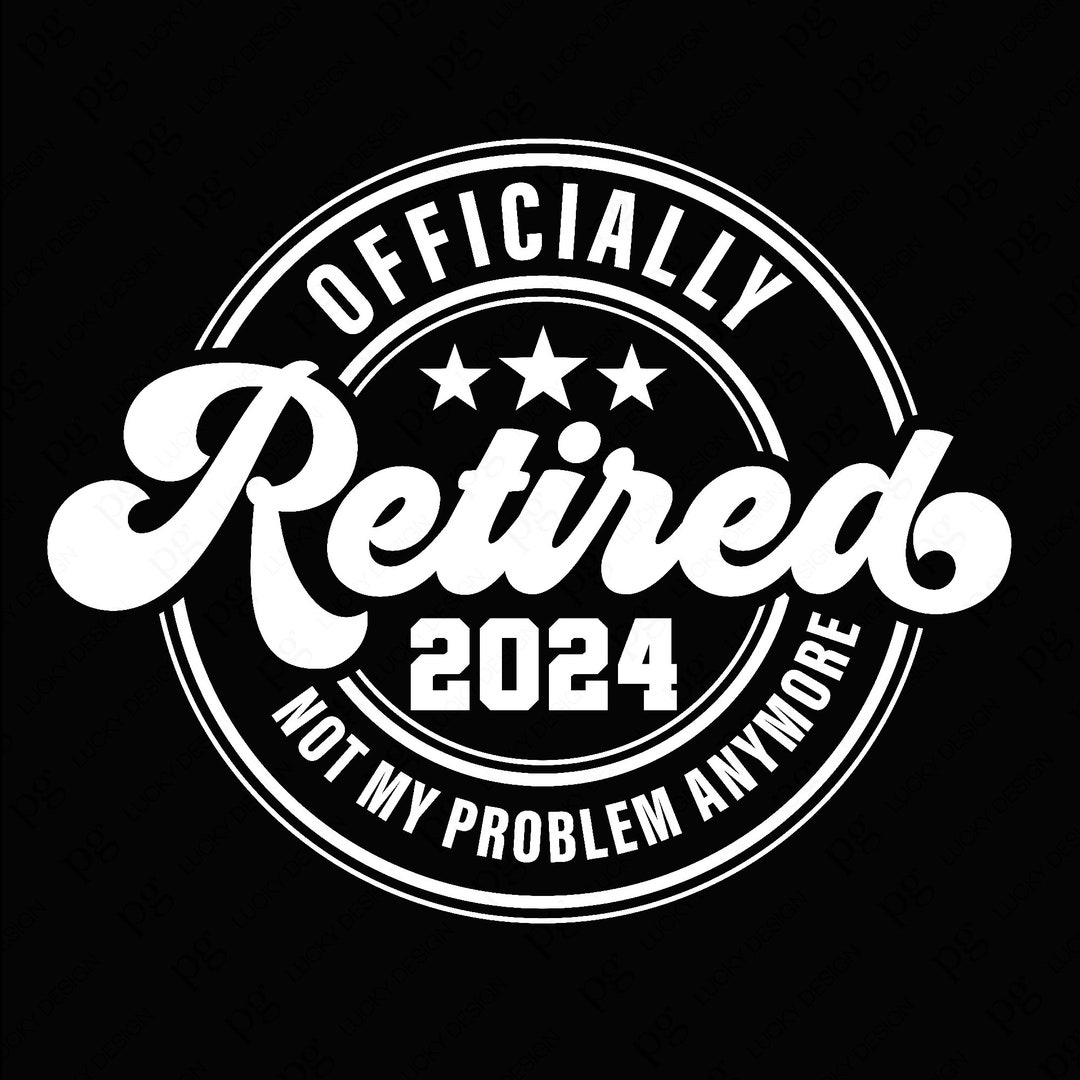 Officially Retired Svg Png, 2024 Svg, Not My Problem Anymore Svg