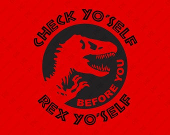 Check Yo Self Before You Rex Yo Self Svg, T-Rex Dino Shirt Svg, Dinosaurs Lover Gift, Digital Download DTG Sublimation Cricut File SVG & PNG