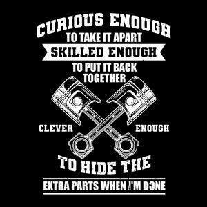 May include: Black and white graphic design with two crossed pistons. The text reads "Curious enough to take it apart, skilled enough to put it back together, clever enough to hide the extra parts when I'm done."