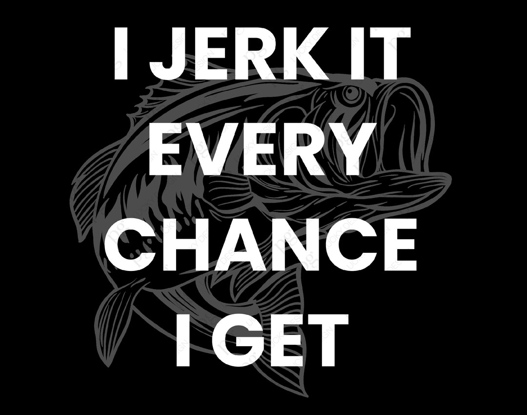 I Jerk It Every Chance I Get Svg Png, Fishing Svg, Father&rsquo;s Day Fishing