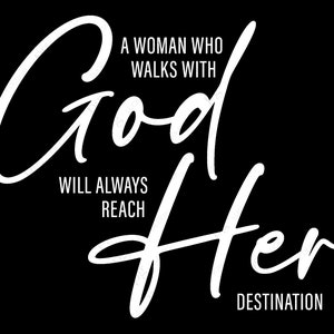 A Woman Who Walks With God, Will Always Reach Her Destination Svg Png Christian Jesus Digital Download DTG Sublimation Cricut File SVG & PNG
