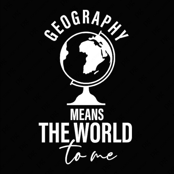 Geography Means The World To Me Svg Png, Geography Svg, Geographer Svg, Geography Lover Gift Digital Download Sublimation PNG & SVG Cricut