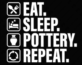 May include: Black graphic design with white text and icons. The text reads "EAT. SLEEP. POTTERY. REPEAT." with corresponding icons for each word: a fork and spoon, a bed, a vase, and a recycling symbol.