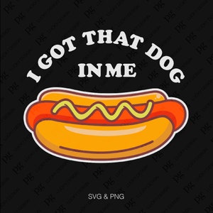 I Got That Dog In Me Svg Png, Hot Dog Svg, Funny Hot Dog Lover Quote, Hot Dog Day Gift Idea Digital Download Sublimation PNG & SVG Cricut
