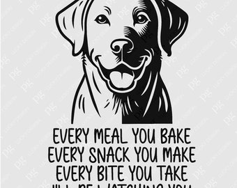 May include: Black and white illustration of a Labrador Retriever dog with the text "Every meal you bake, every snack you make, every bite you take, I'll be watching you."