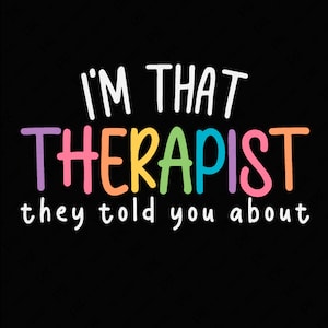 May include: A colorful graphic design with the text "I'm that therapist they told you about". The text is in a rainbow color scheme with a black background.