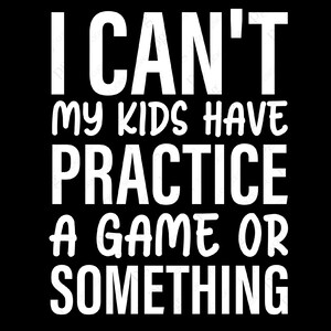 I Can&#39;t My Kids Have Practice Svg Png, A Game Or Something Svg, Sports Mom Svg, Game Day Digital Download Sublimation PNG & SVG Cricut File