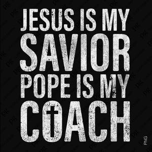 May include: A white graphic on a black background with the text "Jesus is my Savior Pope is my Coach" with a cross over the "o" in coach.