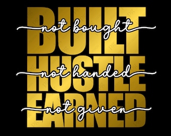 Built Not Bought Svg Png, Hustle Not Handed Svg, Earned Not Given Svg, Hustle Svg, Digital Download Sublimation PNG & SVG File For Cricut