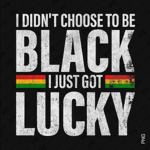 I Didn’t Choose To Be Black I Just Got Lucky SVG PNG: Juneteenth Freedom Design (Digital Download)