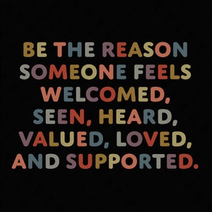 Könnte beinhalten: Ein farbenfrohes Grafikdesign mit dem Text "BE THE REASON SOMEONE FEELS WELCOMED, SEEN, HEARD, VALUED, LOVED, AND SUPPORTED."