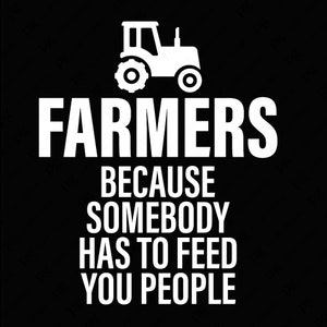 Agricoltori perché qualcuno deve darti da mangiare persone Svg Png, Farm Life Svg, Citazione del contadino Idea regalo Download digitale Sublimazione PNG e SVG Cricut