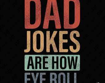 May include: Black graphic design with the text "DAD JOKES ARE HOW EYE ROLL" in distressed, colorful lettering. The word "DAD" is in red, "JOKES" in orange, "ARE HOW" in teal, and "EYE ROLL" in blue.