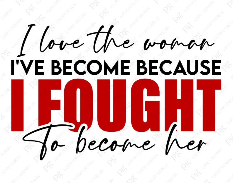 “I love the woman I've become because I Fought To Become Her” Elegant typography design for T-shirts, tote bags, and journals. Great gift for women celebrating personal growth and confidence. Positive and uplifting SVG for Cricut and sublimation projects.