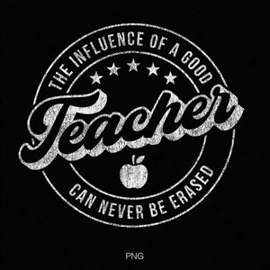 May include: White distressed circle graphic with the text "The influence of a good teacher can never be erased" and five stars. The graphic also includes a distressed apple image.