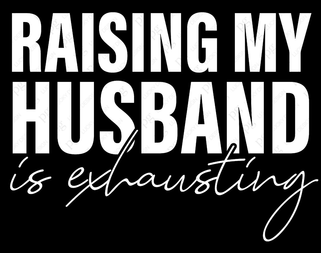 Raising My Husband is Exhausting Svg Png, Funny Wife Quote Svg, Just