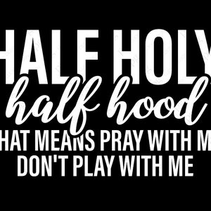 Half Hood Half Holy That Means Pray With Me Don&#39;t Play With Me Svg, Funny Christian Prayer Svg Digital Download Sublimation PNG & SVG Cricut