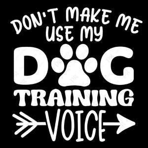 Don't Make Me Use My Dog Training Voice Gift Trainer T-Shirt Don't Make Me Use My Dog Training Voice Gift Trainer T-Shirt