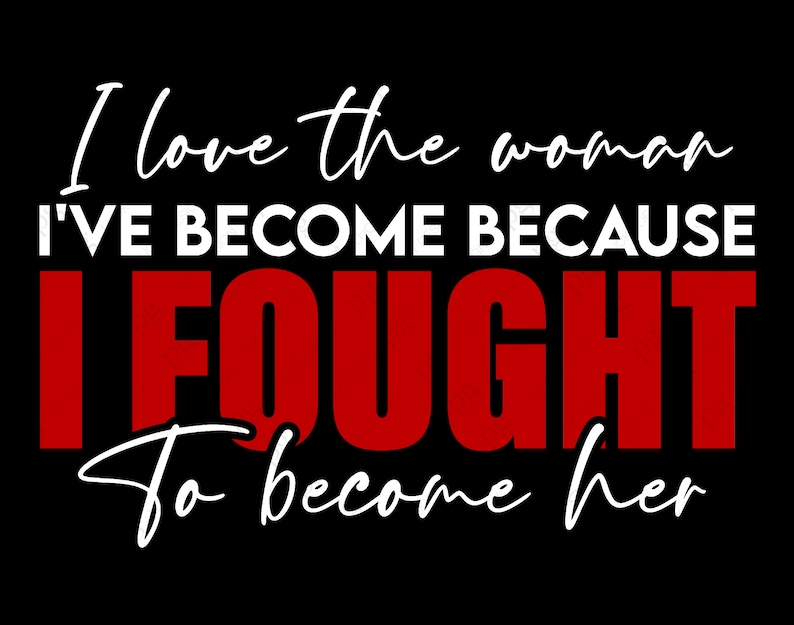“I love the woman I've become because I Fought To Become Her” SVG PNG inspirational quote celebrating women’s strength and self-growth. Perfect for International Women’s Day, empowerment events, or everyday motivation.