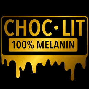 May include: Gold graphic with the text "CHOC-LIT 100% MELANIN" in a dripping style.