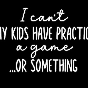 I Can&#39;t My Kids Have Practice Svg Png, A Game Or Something Svg, Sports Mom Svg, Game Day Digital Download Sublimation PNG & SVG Cricut File