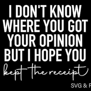 I don't know where you got your opinion Svg Png, I hope you kept the receipt Svg, Digital Download Sublimation PNG & SVG File For Cricut