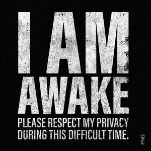 May include: A black and white graphic design with a distressed, vintage look. The text reads "I AM AWAKE PLEASE RESPECT MY PRIVACY DURING THIS DIFFICULT TIME."