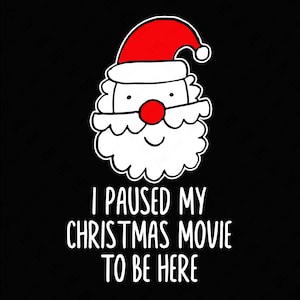 I Paused My Christmas Movie To Be Here Svg Png, Funny Christmas Quote Svg, Christmas Movie Svg Digital Download Sublimation PNG & SVG Cricut