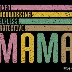 May include: A graphic design with the word "MAMA" in large, colorful letters. The letters are in a vintage style with a distressed texture. Above the word "MAMA" are the words "Loved", "Hardworking", "Selfless", and "Protective" in a smaller font.