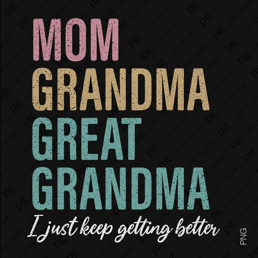 2 Bundle Mom Grandma Great Grandma I Just Keep Getting Better Svg Png ...