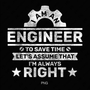 I&#39;m An Engineer To Save Time Let&#39;s Assume That I&#39;m Always Right Svg Png, Engineer 2 Bundle Digital Download DTF Sublimation PNG & SVG Cricut