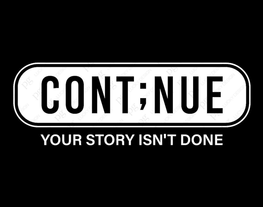 Continue Svg Png, Cont;nue Your Story Isn't Done, Semicolon Suicide ...