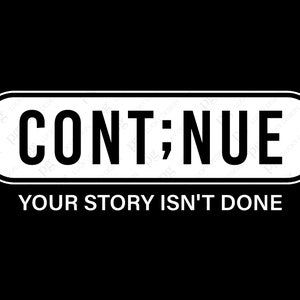 May include: White text on a black background reads "CONTINUE; YOUR STORY ISN'T DONE" in a rounded rectangle.