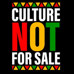 May include: A black graphic design with the words "CULTURE NOT FOR SALE" in white, red, yellow, and green. The design includes a repeating triangle pattern in red, yellow, and green at the top and bottom.