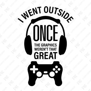 Ik ging naar buiten zodra de graphics niet zo geweldig waren Svg, grappige gamingcadeaus voor tiener, digitale download sublimatie Cricut bestand SVG & PNG