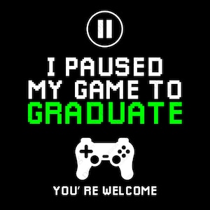 Ich habe mein Spiel angehalten, um zu graduieren, du bist willkommen, lustiges Abschlussgeschenk für Gaming-Liebhaber Digitaler Download DTG Sublimation Cricut Datei SVG & PNG