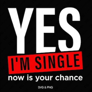 Sì, sono single, ora è la tua occasione Svg Png, Giornata della consapevolezza single Svg, Regalo di San Valentino single, Download digitale Sublimazione PNG e SVG Cricut