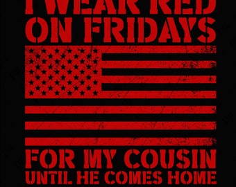 May include: Red and white distressed American flag graphic with the text "I wear red on Fridays for my cousin until he comes home" and "PNG ONLY" at the bottom.