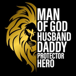 May include: A gold lion head silhouette with the text "Man of God Husband Daddy Protector Hero" in white letters.