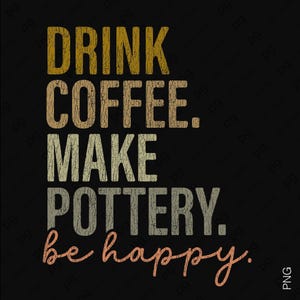 Puede incluir: Diseño gráfico negro con el texto "DRINK COFFEE. MAKE POTTERY. be happy." en letras desgastadas y texturizadas. Las palabras son en tonos dorados, marrones y blanquecinos, con la última línea en coral.