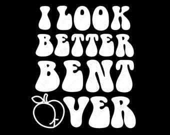 I Look Better Bent Over Svg, Peachy Booty Svg, Funny Adult Humor Saying Quote Groovy Retro Digital Download DTG Sublimation Cricut SVG & PNG
