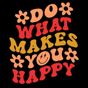 Do What Makes You Happy SVG, Trendy Retro Groovy Wellig Stacked Letter Design Geschenk Idee digitaler Download DTG Sublimation Cricut Datei SVG & PNG