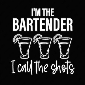 May include: White text on a black background reads "I'm the Bartender I call the shots". Three shot glasses with lime wedges are depicted below the text.