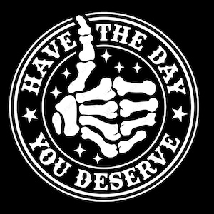 Have the Day You Deserve Svg Png, Skeleton Svg, Funny Karma Svg, Trendy Snarky Adult Humor Digital Download Sublimation PNG & SVG Cricut SVG