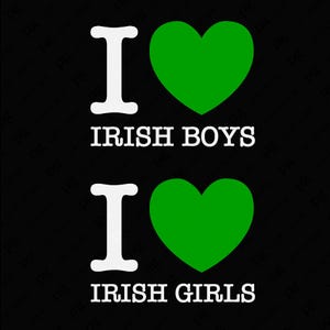 May include: Two graphic designs with the text "I" followed by a green heart and the text "IRISH BOYS" and "IRISH GIRLS".